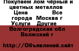 Покупаем лом чёрный и цветных металлов › Цена ­ 13 000 - Все города, Москва г. Услуги » Другие   . Волгоградская обл.,Волжский г.